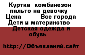 Куртка, комбинезон, пальто на девочку › Цена ­ 500 - Все города Дети и материнство » Детская одежда и обувь   